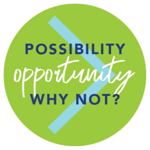 A graphic with “possibility, opportunity, why not?” over a greater than sign